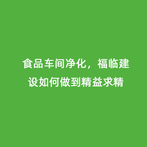 食品車間凈化，福臨建設(shè)如何做到精益求精