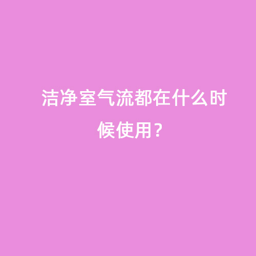 潔凈室氣流都在什么時候使用？